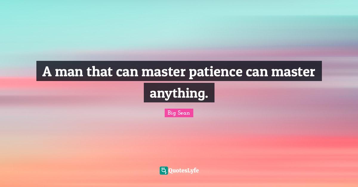 Masters Quotes: "A man that can master patience can master anything."