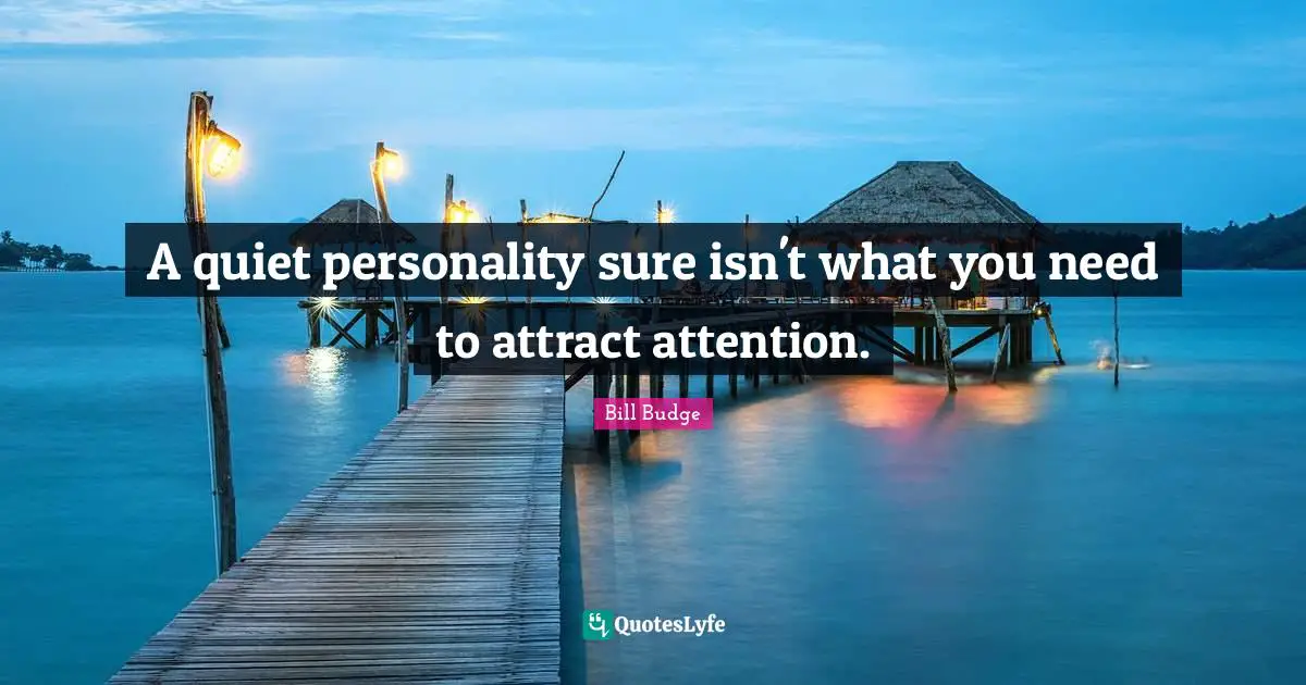 A quiet personality sure isn't what you need to attract attention.