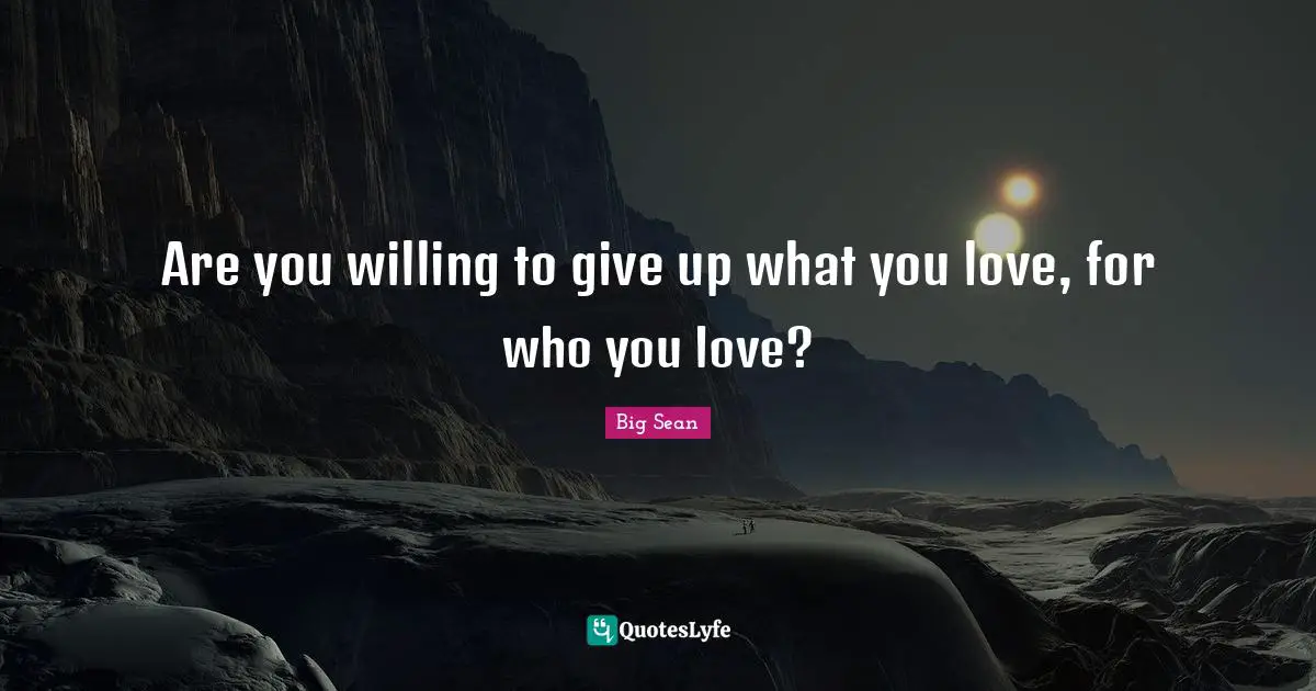 Are you willing to give up what you love, for who you love?