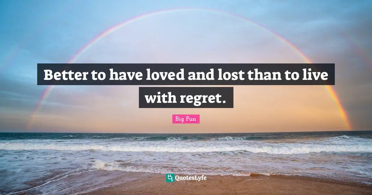 Big Pun Quotes: Better to have loved and lost than to live with regret.
