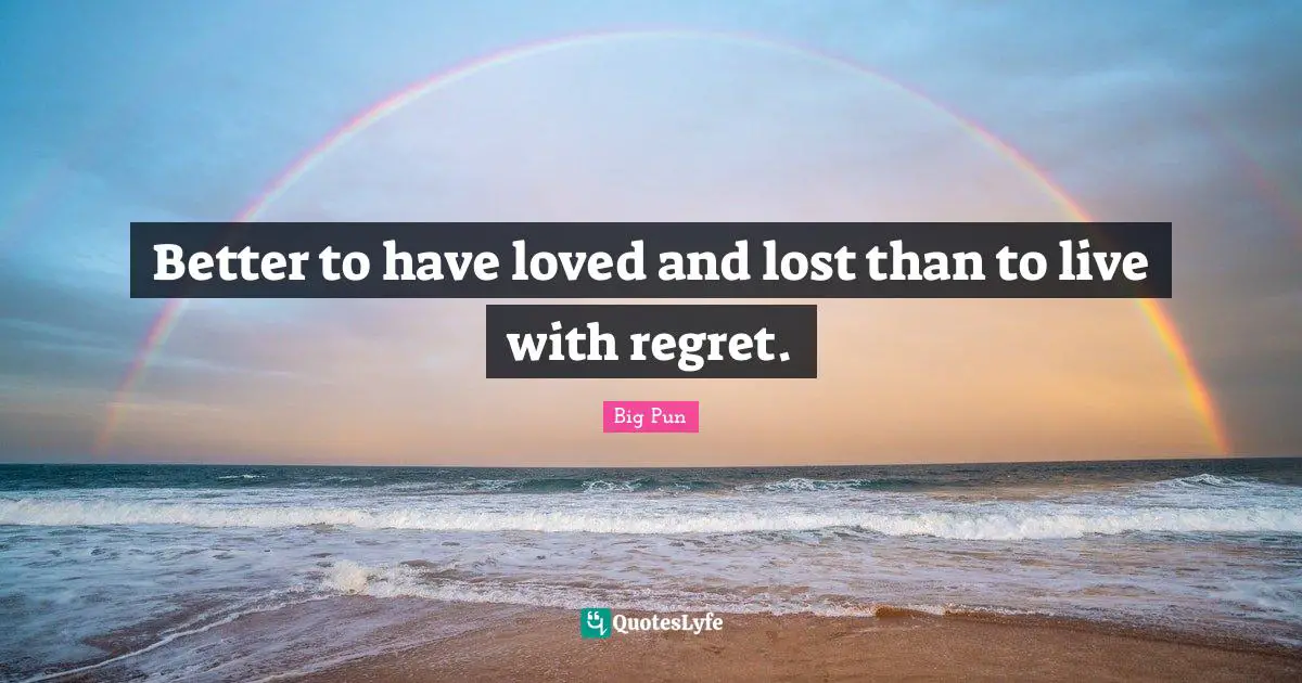 True Love Quotes: "Better to have loved and lost than to live with regret."