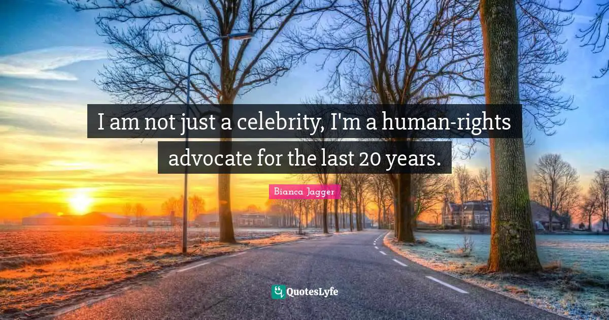 I am not just a celebrity, I'm a human-rights advocate for the last 20 years.