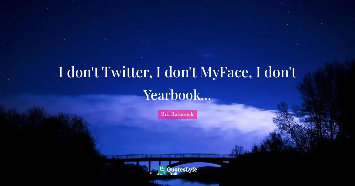 I don't Twitter, I don't MyFace, I don't Yearbook...