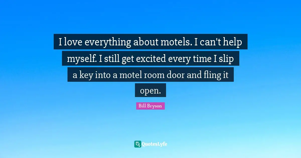 I love everything about motels. I can't help myself. I still get excited every time I slip a key into a motel room door and fling it open.
