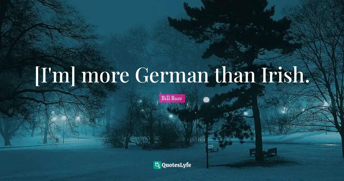 [I'm] more German than Irish.