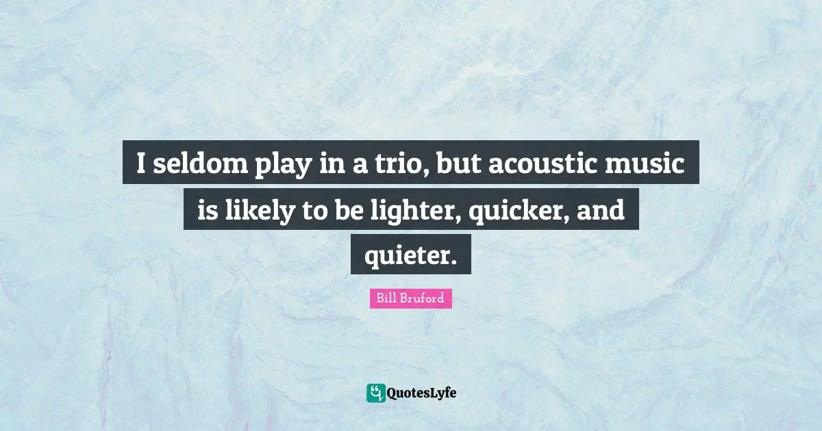 I seldom play in a trio, but acoustic music is likely to be lighter, quicker, and quieter.