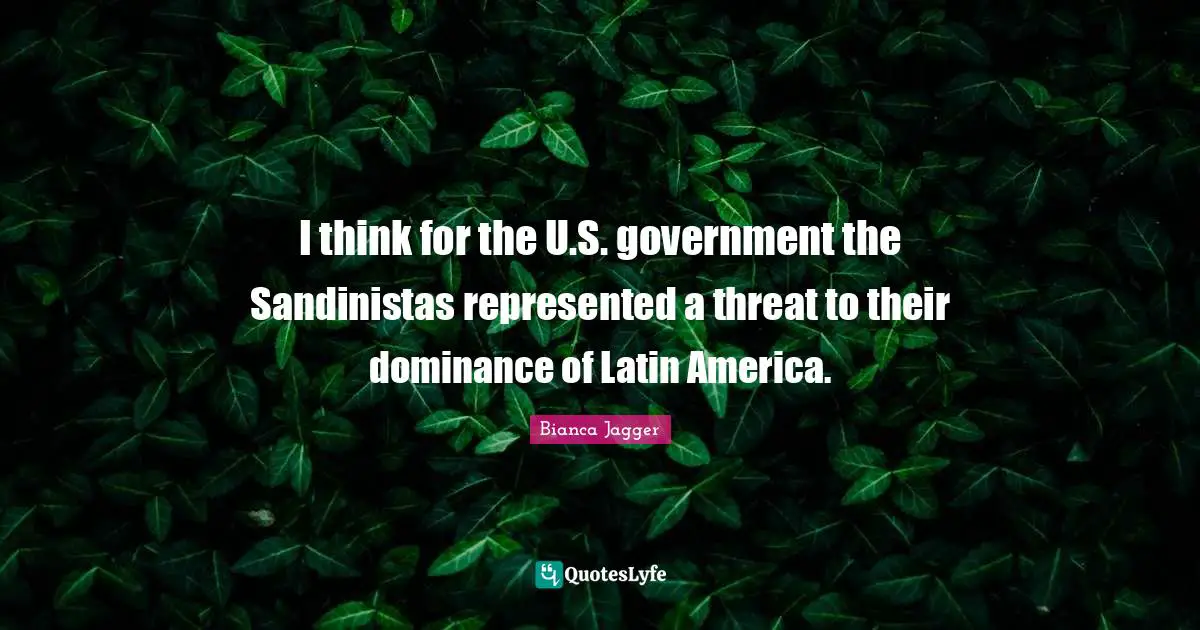 Dominance Quotes: "I think for the U.S. government the Sandinistas represented a threat to their dominance of Latin America."