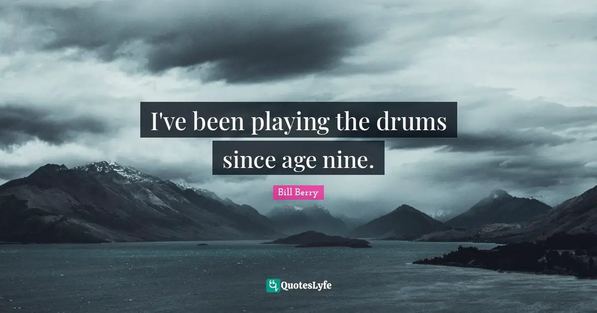 I've been playing the drums since age nine.