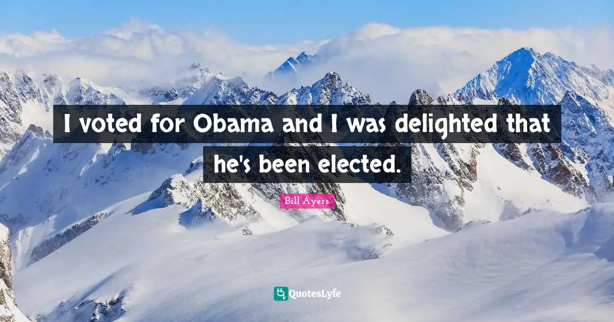 I voted for Obama and I was delighted that he's been elected.