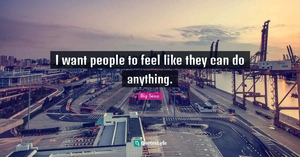 I want people to feel like they can do anything.