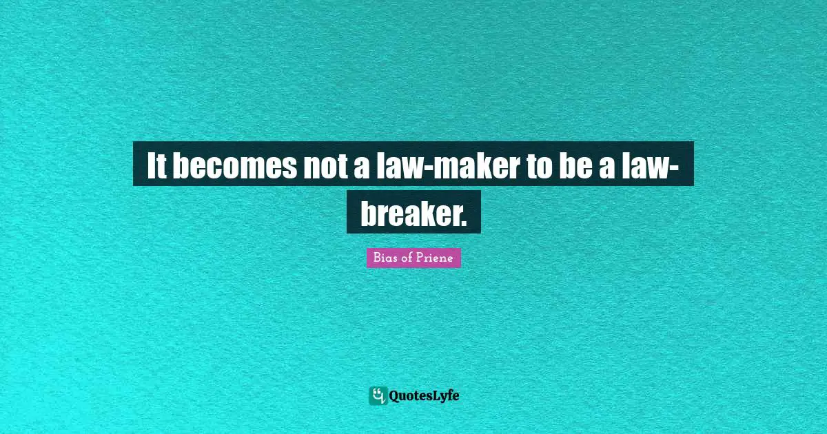 It becomes not a law-maker to be a law-breaker.
