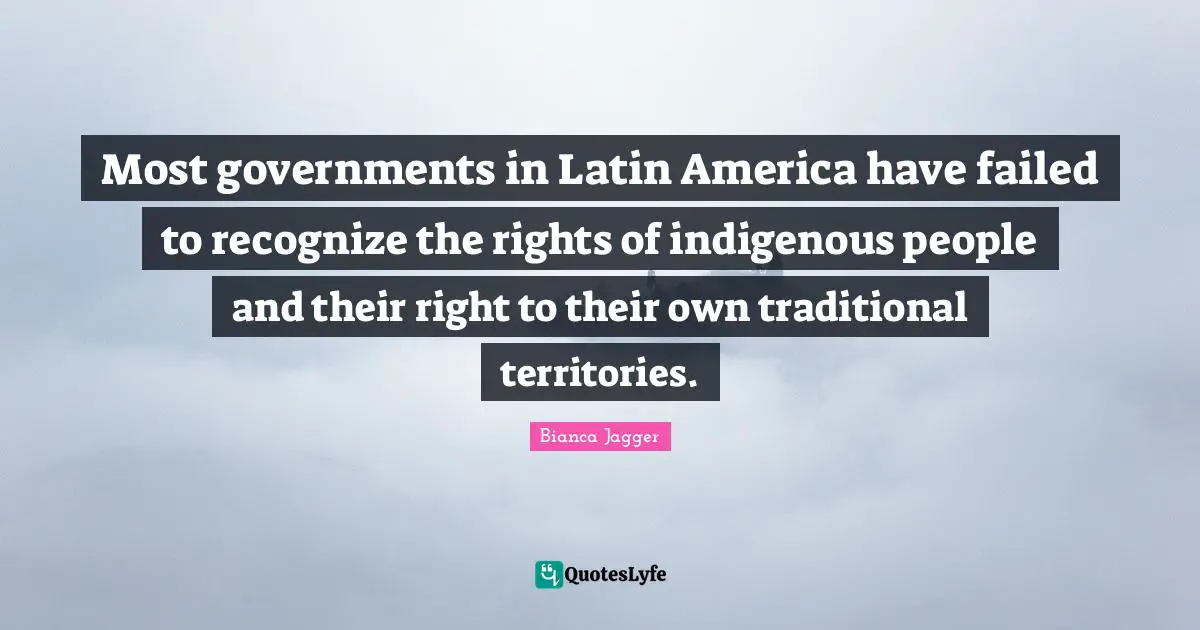 Most governments in Latin America have failed to recognize the rights of indigenous people and their right to their own traditional territories.