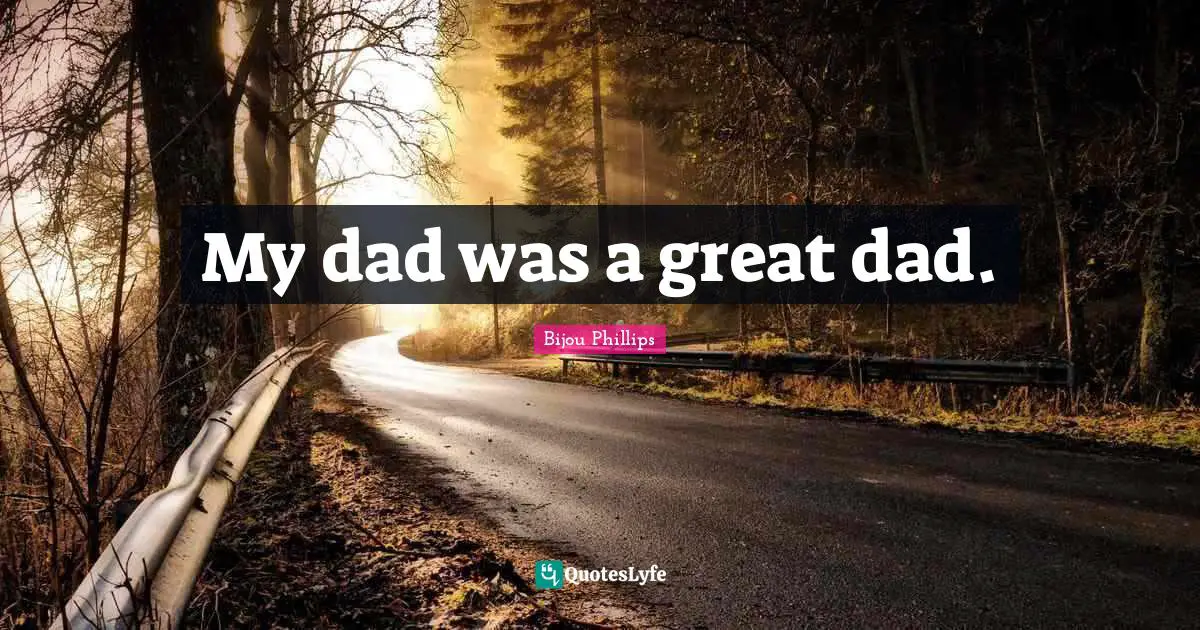 My dad was a great dad.