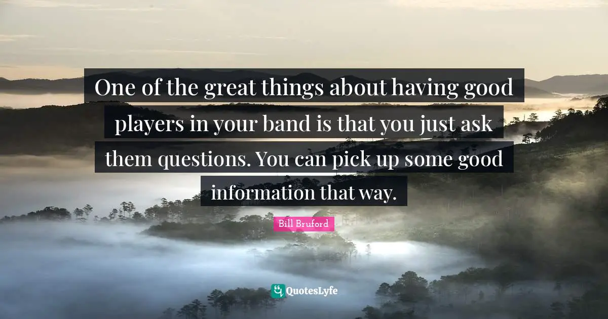One of the great things about having good players in your band is that you just ask them questions. You can pick up some good information that way.