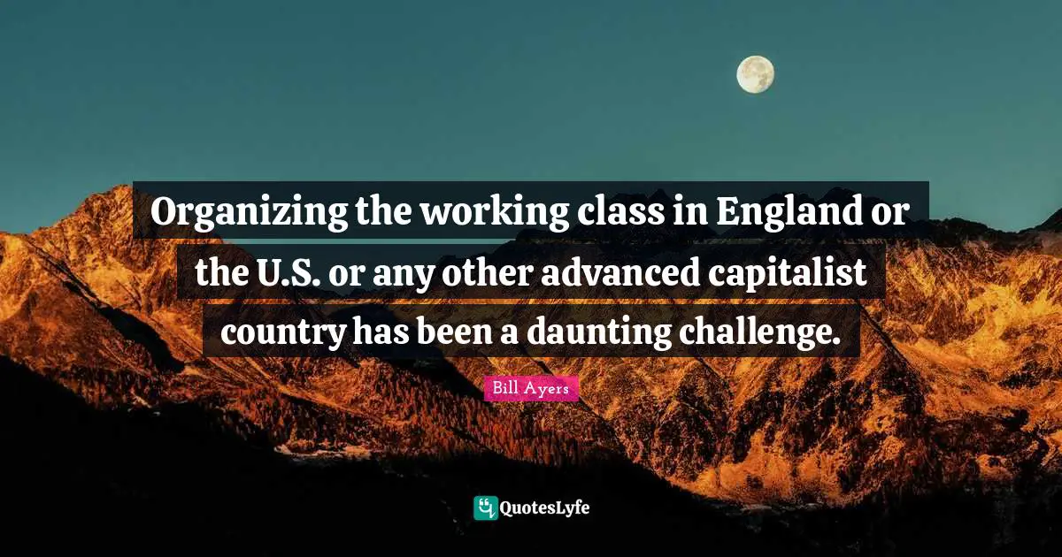Organizing the working class in England or the U.S. or any other advanced capitalist country has been a daunting challenge.