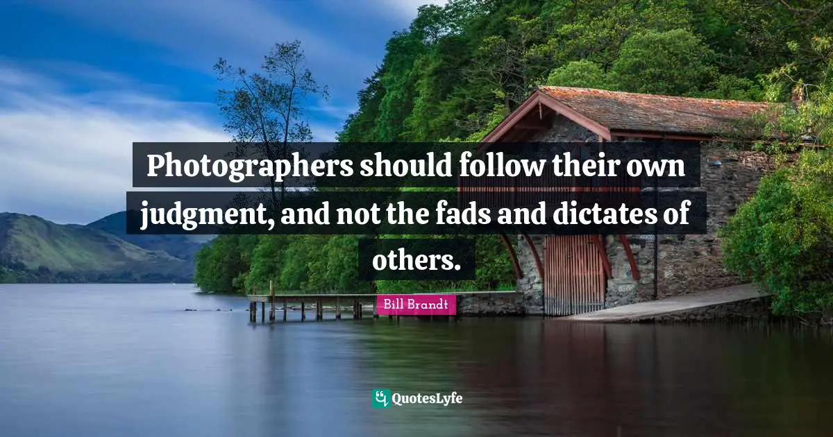 Photographers should follow their own judgment, and not the fads and dictates of others.