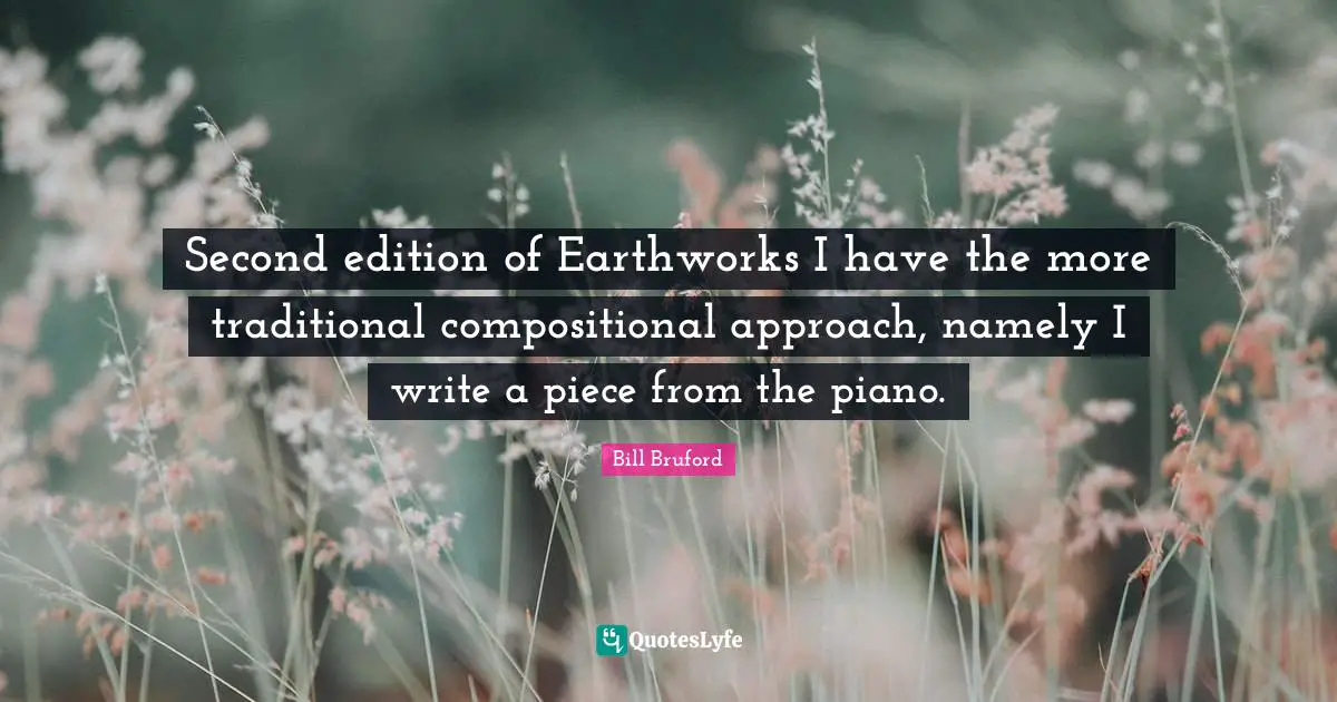 Second edition of Earthworks I have the more traditional compositional approach, namely I write a piece from the piano.