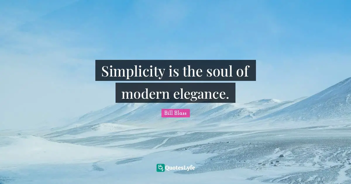 Simplicity is the soul of modern elegance.