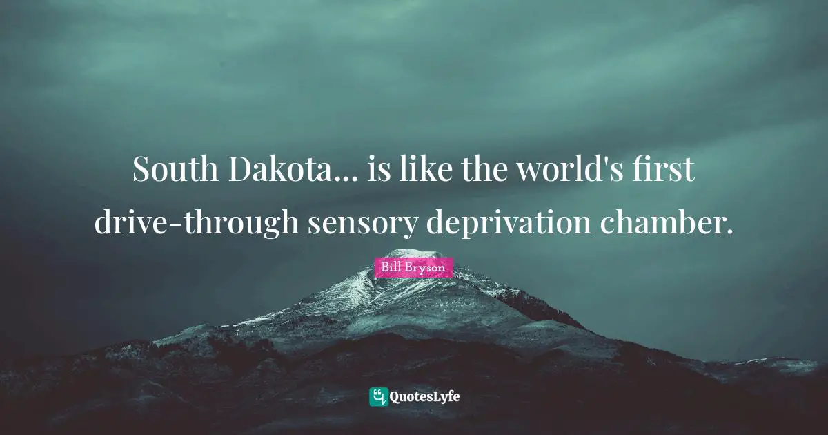 South Dakota... is like the world's first drive-through sensory deprivation chamber.