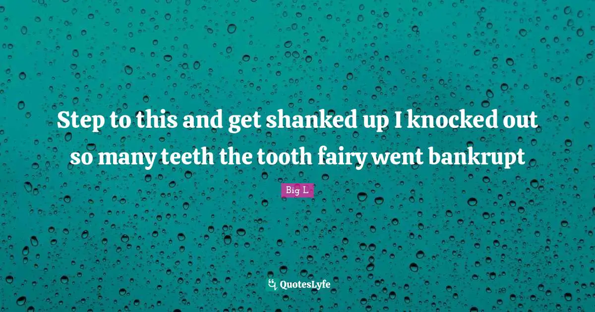 Big L Quotes: "Step to this and get shanked up I knocked out so many teeth the tooth fairy went bankrupt"