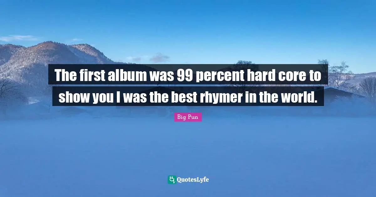 Albums Quotes: "The first album was 99 percent hard core to show you I was the best rhymer in the world."