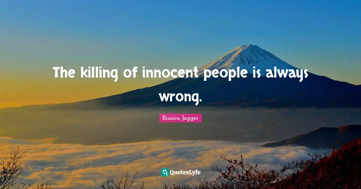 The killing of innocent people is always wrong.