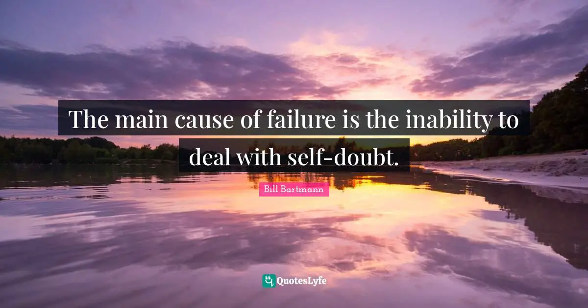 Self Doubt Quotes: "The main cause of failure is the inability to deal with self-doubt."