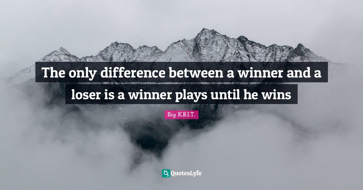 The only difference between a winner and a loser is a winner plays unt