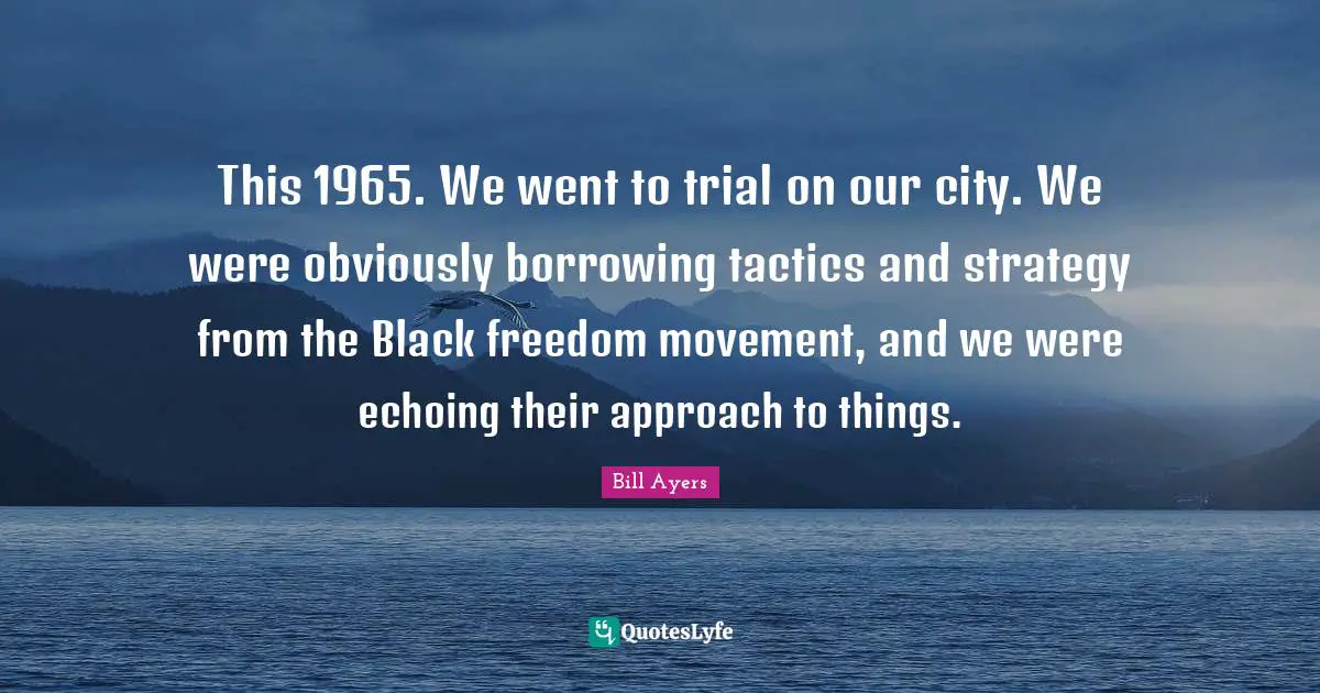 This 1965. We went to trial on our city. We were obviously borrowing tactics and strategy from the Black freedom movement, and we were echoing their approach to things.