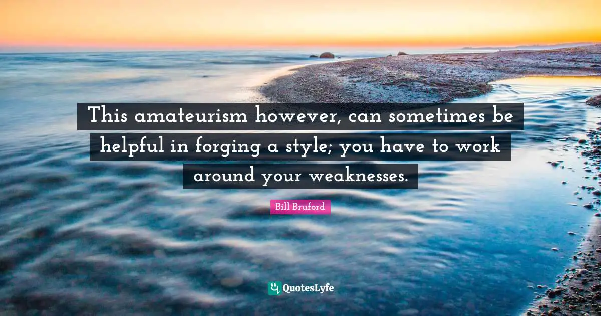 This amateurism however, can sometimes be helpful in forging a style; you have to work around your weaknesses.