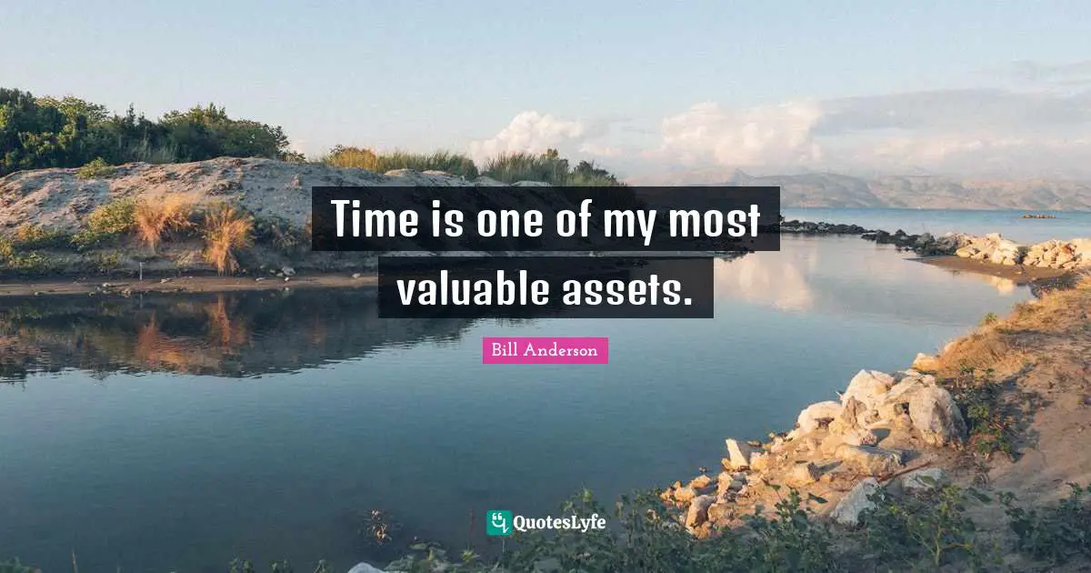 Time is one of my most valuable assets.