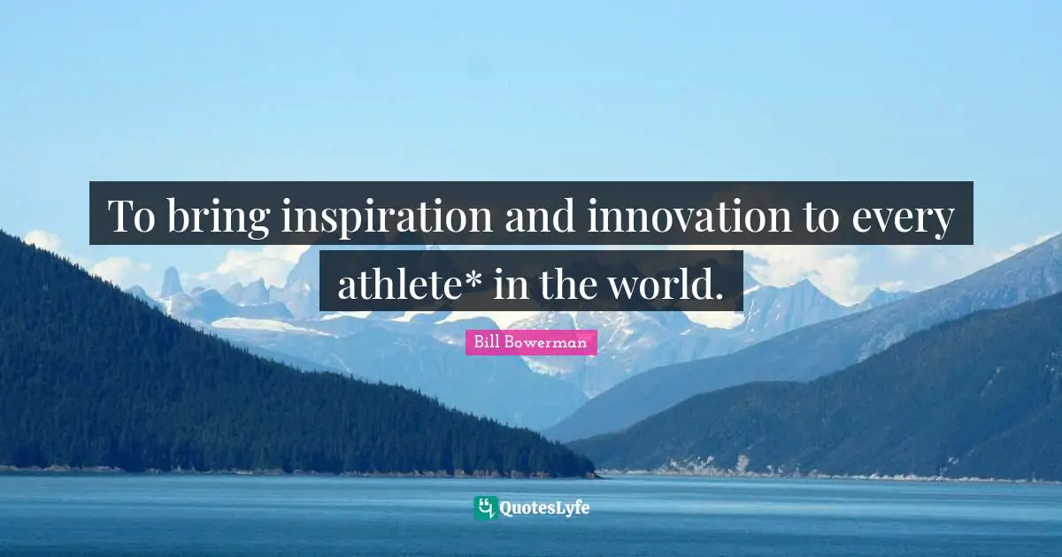 Athlete Quotes: "To bring inspiration and innovation to every athlete* in the world."