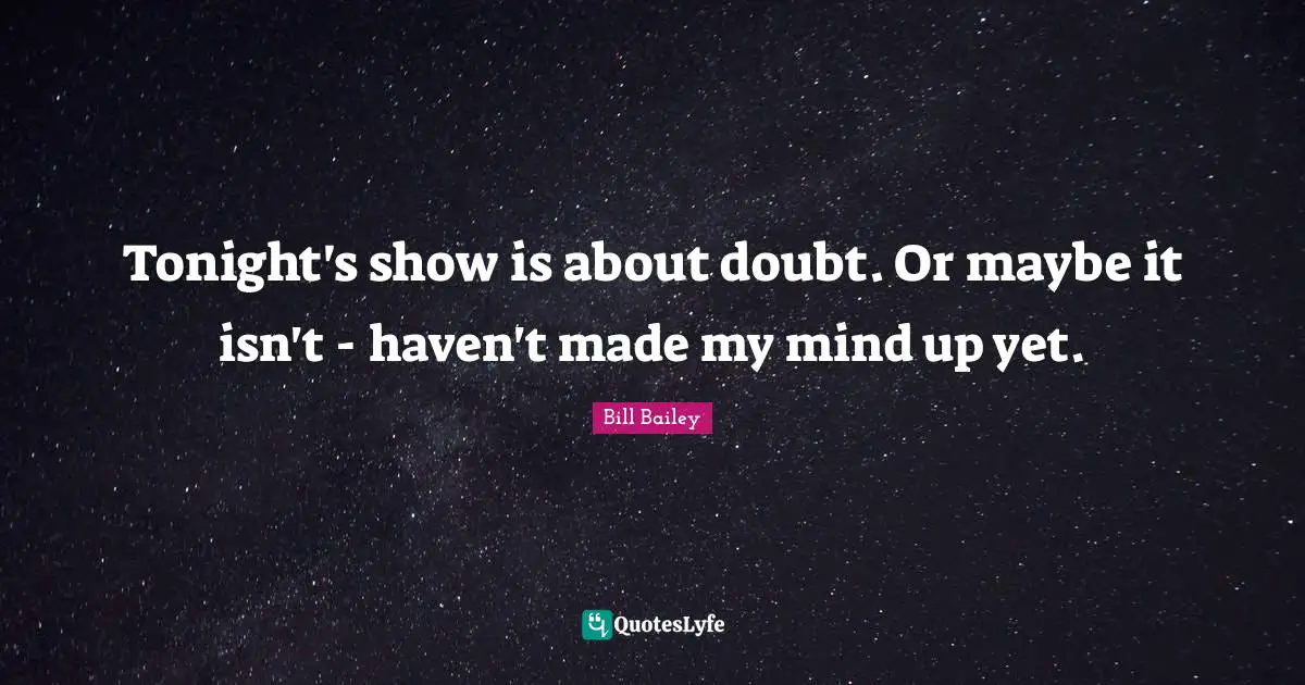 Tonight's show is about doubt. Or maybe it isn't - haven't made my mind up yet.