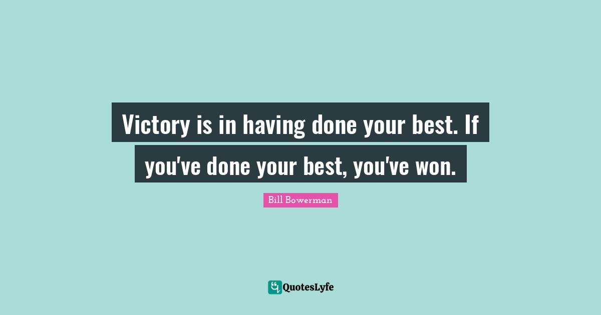 Victory Quotes: "Victory is in having done your best. If you've done your best, you've won."