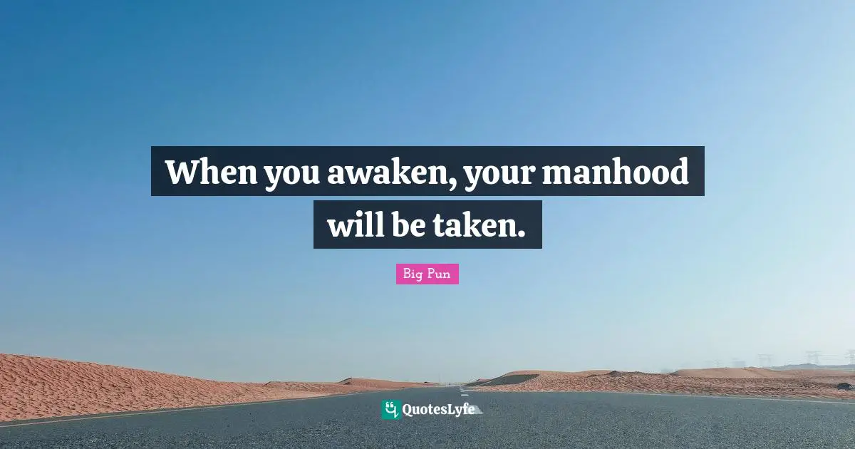Big Pun Quotes: "When you awaken, your manhood will be taken."