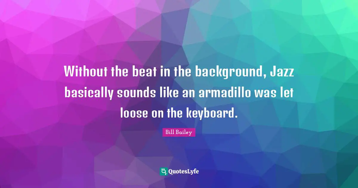 Without the beat in the background, Jazz basically sounds like an armadillo was let loose on the keyboard.