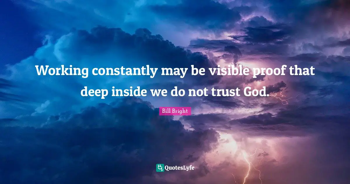 Trust In God Quotes: "Working constantly may be visible proof that deep inside we do not trust God."