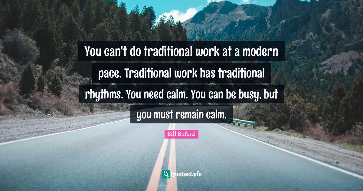 You can't do traditional work at a modern pace. Traditional work has t