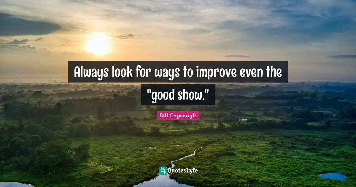 Always look for ways to improve even the "good show."