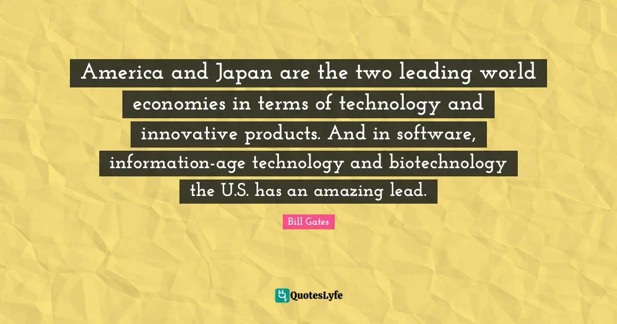 America and Japan are the two leading world economies in terms of technology and innovative products. And in software, information-age technology and biotechnology the U.S. has an amazing lead.