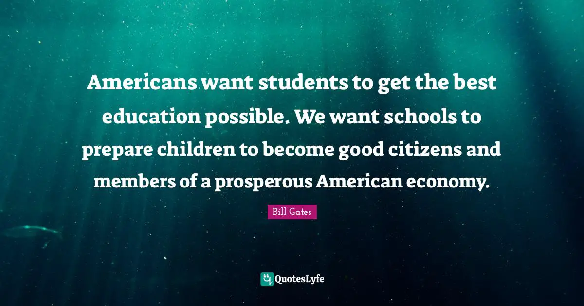 Americans want students to get the best education possible. We want schools to prepare children to become good citizens and members of a prosperous American economy.