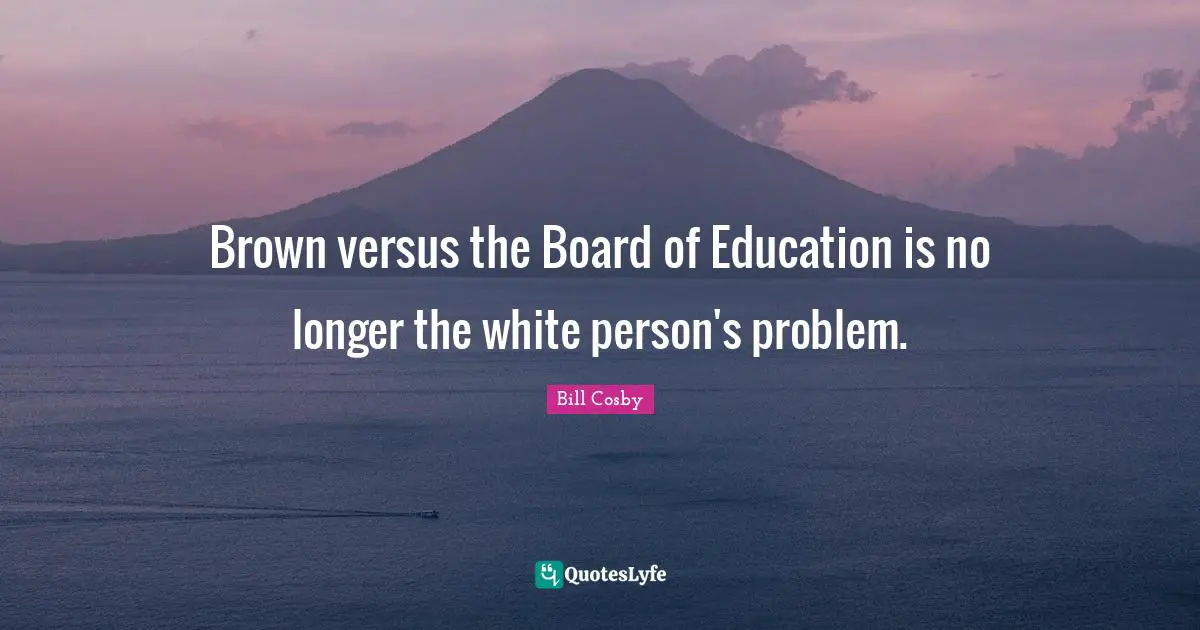 Brown versus the Board of Education is no longer the white person's problem.