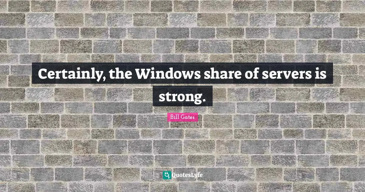 Certainly, the Windows share of servers is strong.