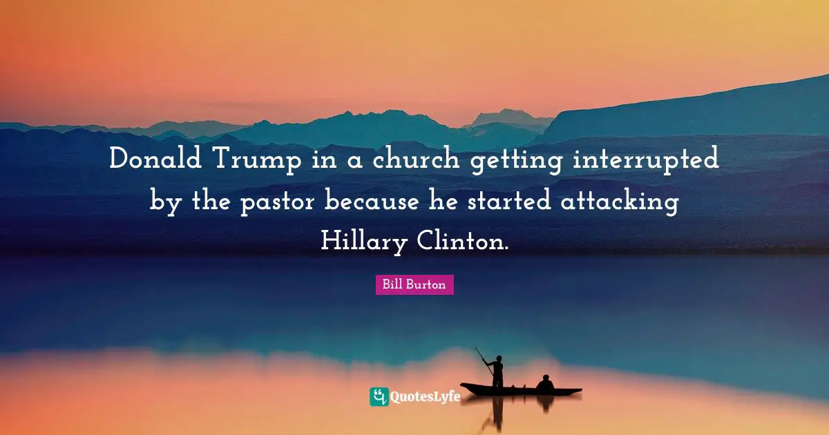 Pastor Quotes: "Donald Trump in a church getting interrupted by the pastor because he started attacking Hillary Clinton."