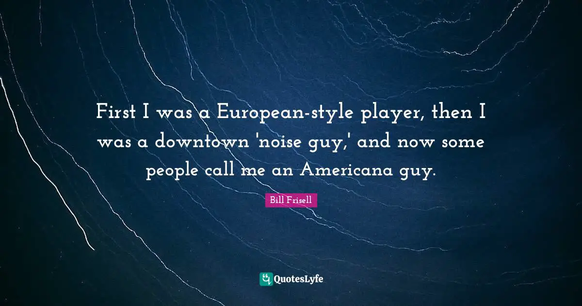 First I was a European-style player, then I was a downtown 'noise guy,' and now some people call me an Americana guy.