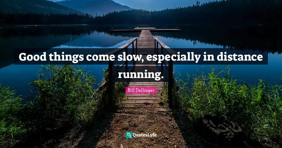 Good things come slow, especially in distance running.