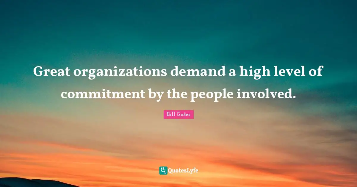 Great organizations demand a high level of commitment by the people involved.