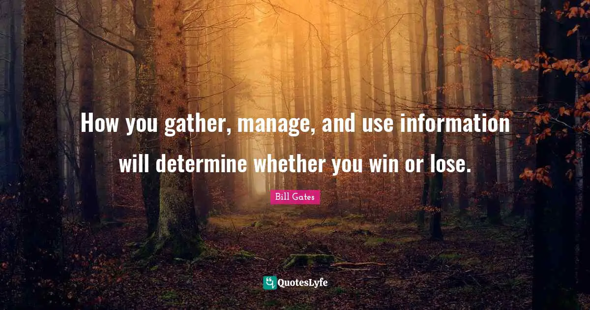 Bill Gates Quotes: How you gather, manage, and use information will determine whether you win or lose.