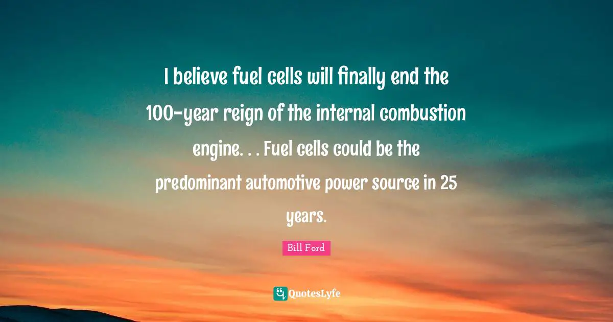 I believe fuel cells will finally end the 100-year reign of the internal combustion engine. . . Fuel cells could be the predominant automotive power source in 25 years.