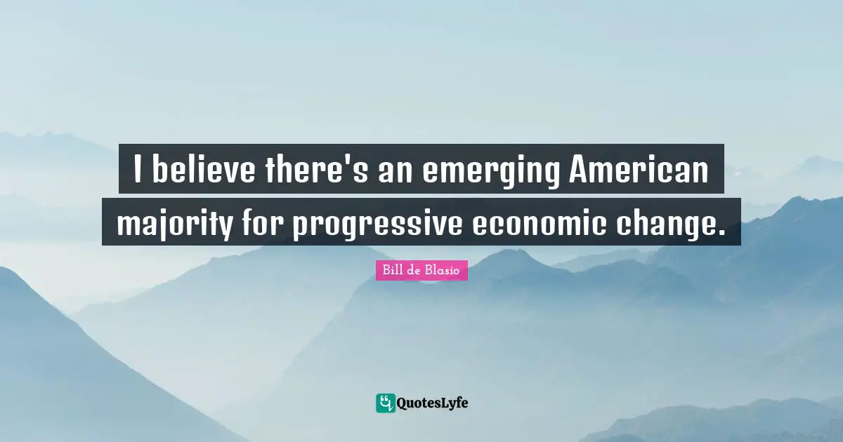 I believe there's an emerging American majority for progressive economic change.